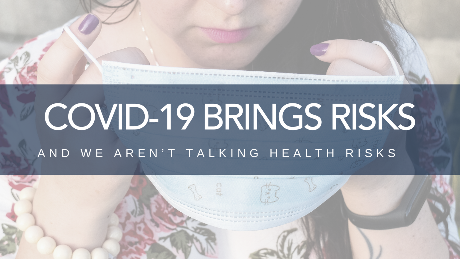 COVID-19 Brings Risks – and we aren’t talking Health Risks